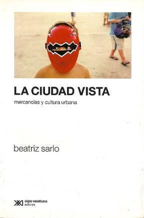 La ciudad vista. Mercancías y cultura urbana | Sarlo, Beatriz | Cooperativa autogestionària