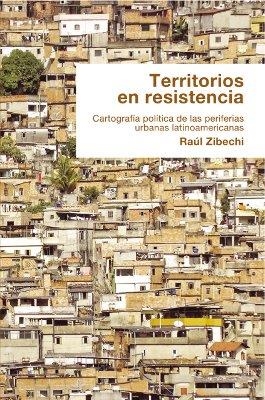 Territorios en resistencia. Cartografía política de las periferias urbanas latinoamericanas | Zibechi, Raúl | Cooperativa autogestionària