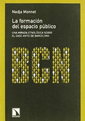 La formación del espacio público. Una mirada etnológica sobre el casc antic de Barcelona | Monnet, Nadja | Cooperativa autogestionària