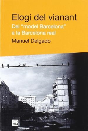 Elogi del vianant. Del "model Barcelona" a la Barcelona real | Delgado, Manuel | Cooperativa autogestionària