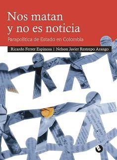 Nos matan y no es noticia. Parapolítica de Estado en Colombia | Ferrer Espinosa, Ricardo; Restrepo Arango, Nelson Javier | Cooperativa autogestionària